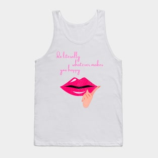 Do literally whatever makes you happy Tank Top